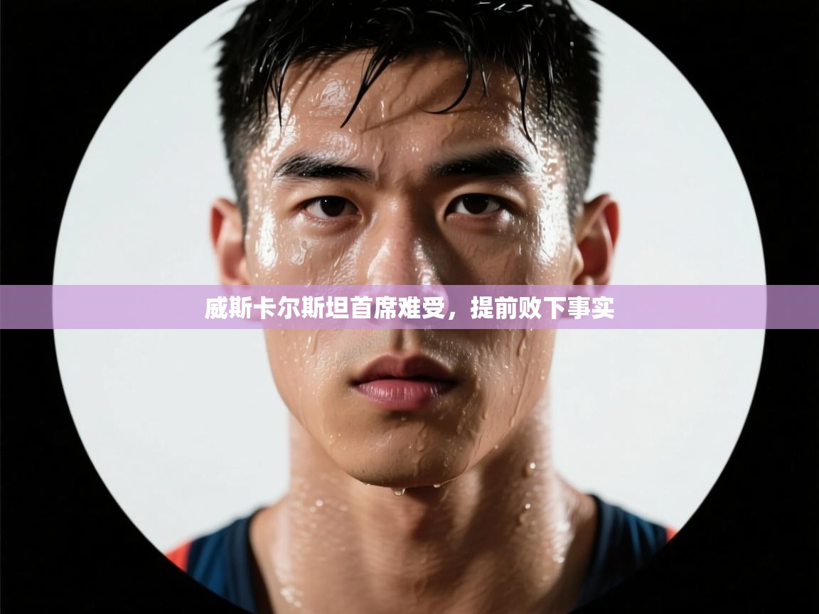 威斯卡尔斯坦首席难受,提前败下事实 第1张